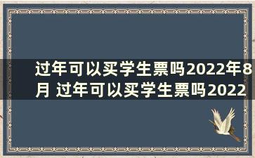 过年可以买学生票吗2022年8月 过年可以买学生票吗2022广州